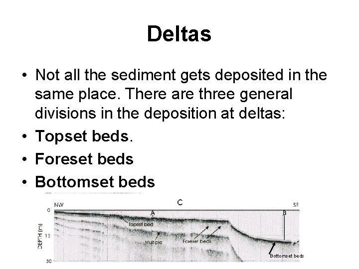 Deltas • Not all the sediment gets deposited in the same place. There are