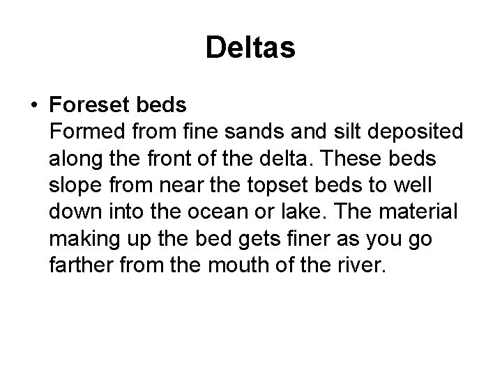 Deltas • Foreset beds Formed from fine sands and silt deposited along the front