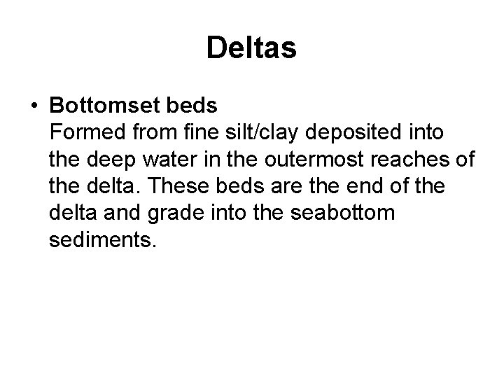 Deltas • Bottomset beds Formed from fine silt/clay deposited into the deep water in