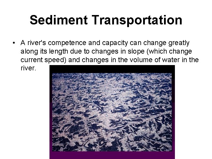 Sediment Transportation • A river's competence and capacity can change greatly along its length