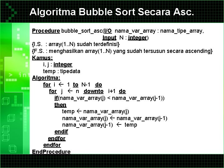 Algoritma Bubble Sort Secara Asc. Procedure bubble_sort_asc(I/O nama_var_array : nama_tipe_array, Input N : integer)