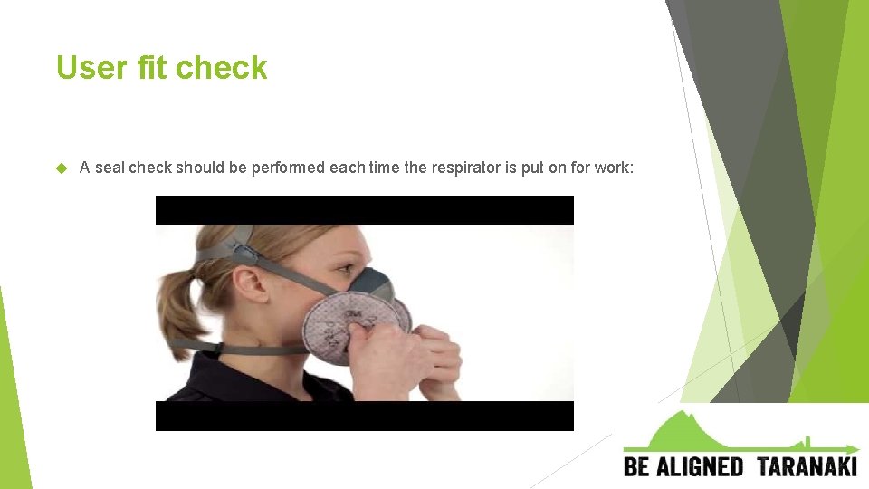 User fit check A seal check should be performed each time the respirator is