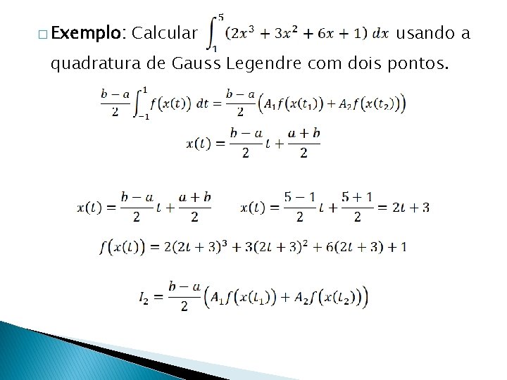 � Exemplo: Calcular usando a quadratura de Gauss Legendre com dois pontos. 