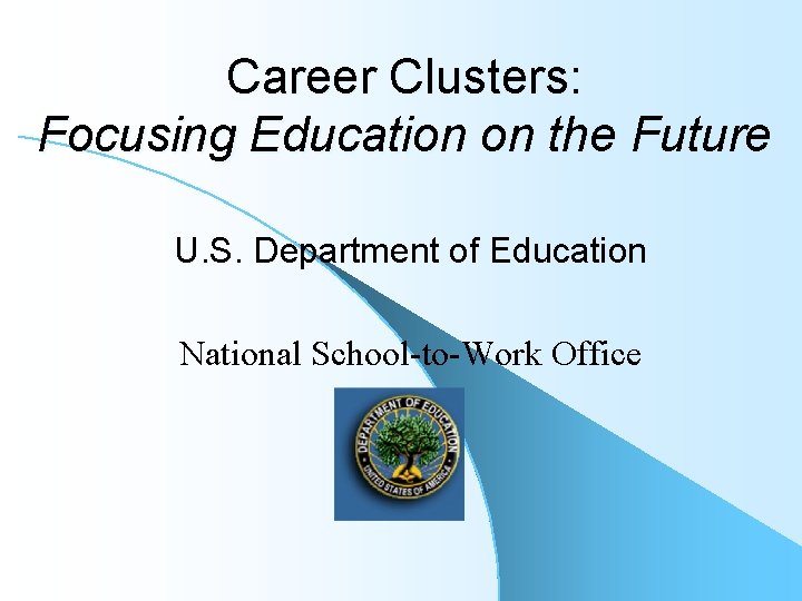 Career Clusters: Focusing Education on the Future U. S. Department of Education National School-to-Work