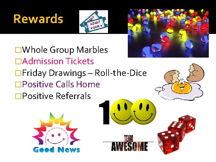 Rewards �Whole Group Marbles �Admission Tickets �Friday Drawings – Roll-the-Dice �Positive Calls Home �Positive