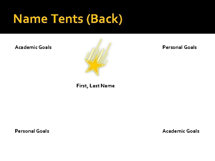 Name Tents (Back) Academic Goals Personal Goals First, Last Name Personal Goals Academic Goals