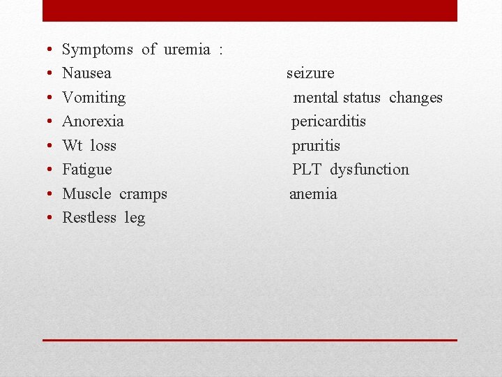 • • Symptoms of uremia : Nausea seizure Vomiting mental status changes Anorexia • • Symptoms of uremia : Nausea seizure Vomiting mental status changes Anorexia