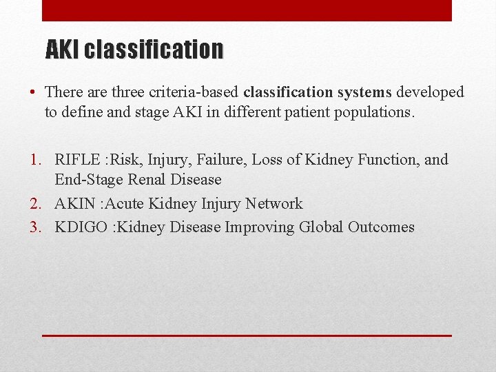 AKI classification • There are three criteria-based classification systems developed to define and stage AKI classification • There are three criteria-based classification systems developed to define and stage