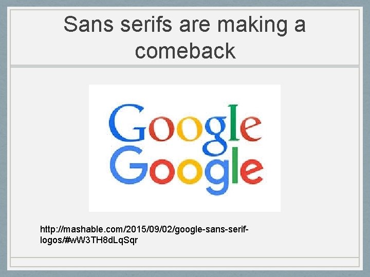 Sans serifs are making a comeback http: //mashable. com/2015/09/02/google-sans-seriflogos/#w. W 3 TH 8 d.