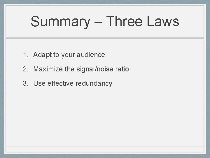 Summary – Three Laws 1. Adapt to your audience 2. Maximize the signal/noise ratio
