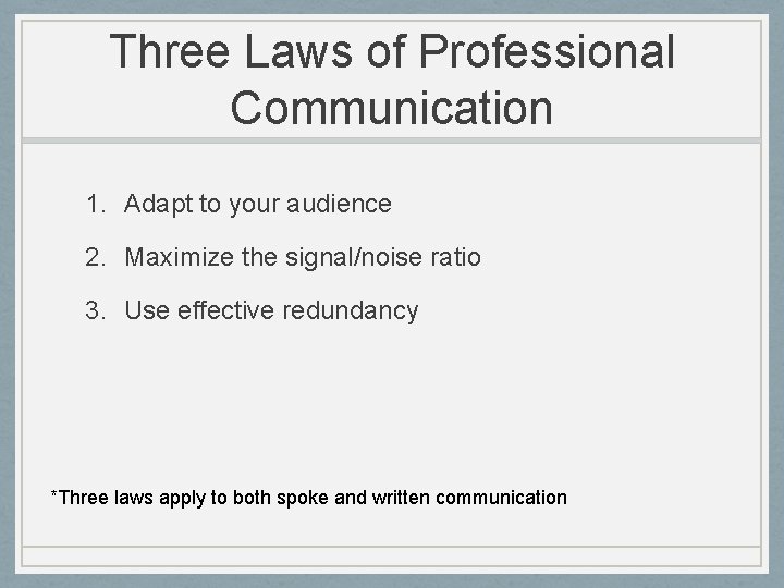Three Laws of Professional Communication 1. Adapt to your audience 2. Maximize the signal/noise