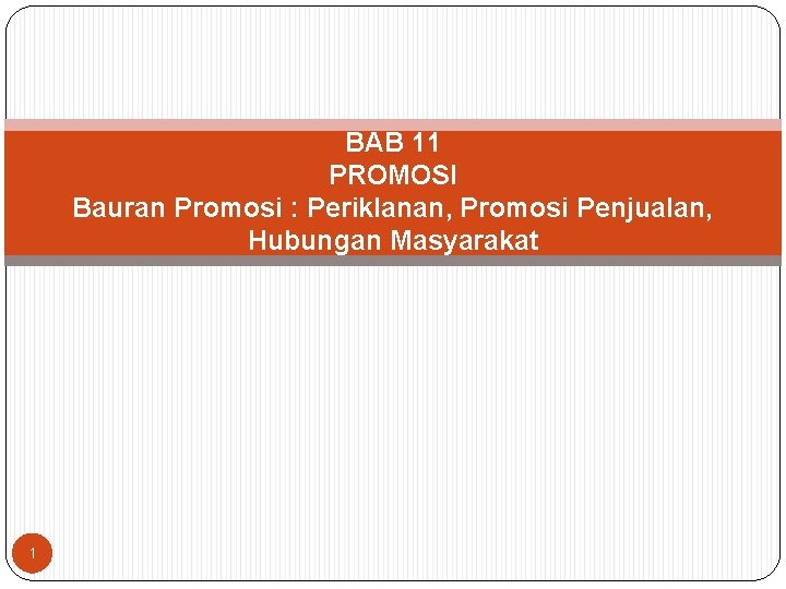 BAB 11 PROMOSI Bauran Promosi : Periklanan, Promosi Penjualan, Hubungan Masyarakat 1 