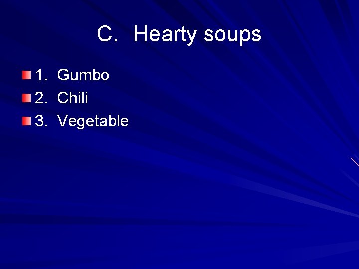 C. Hearty soups 1. 2. 3. Gumbo Chili Vegetable 
