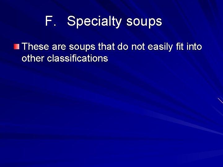 F. Specialty soups These are soups that do not easily fit into other classifications