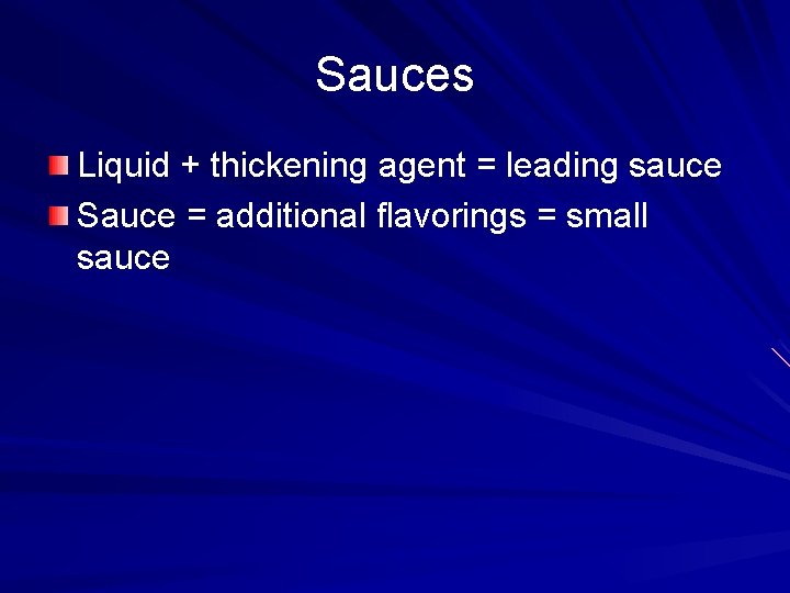 Sauces Liquid + thickening agent = leading sauce Sauce = additional flavorings = small Sauces Liquid + thickening agent = leading sauce Sauce = additional flavorings = small