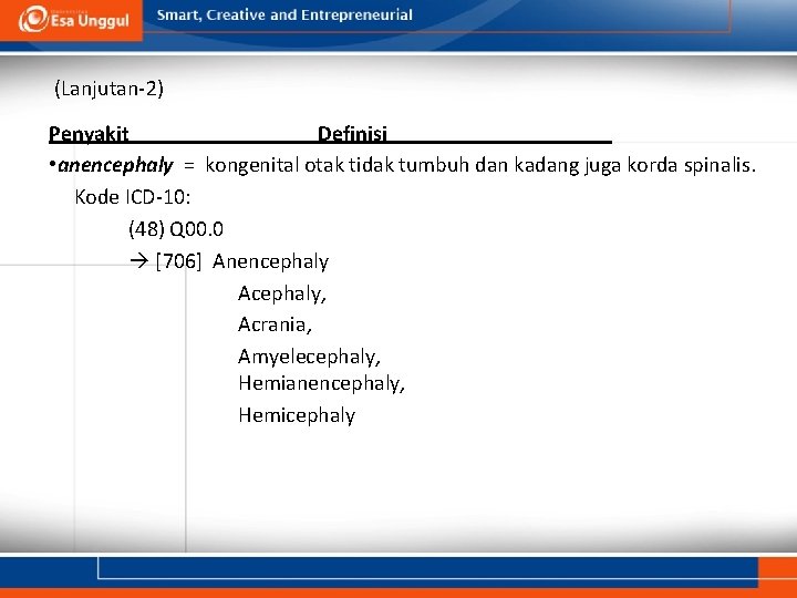 (Lanjutan-2) Penyakit Definisi • anencephaly = kongenital otak tidak tumbuh dan kadang juga korda