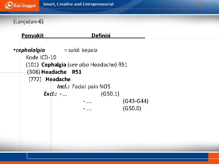 (Lanjutan-6) Penyakit Definisi • cephalalgia = sakit kepala Kode ICD-10 (101) Cephalgia (see also