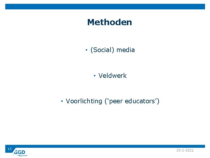 Methoden • (Social) media • Veldwerk • Voorlichting (‘peer educators’) 15 25 -2 -2021