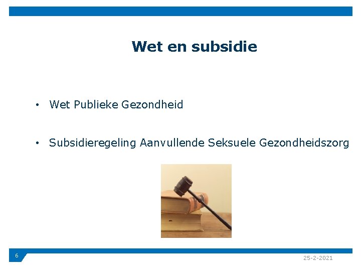 Wet en subsidie • Wet Publieke Gezondheid • Subsidieregeling Aanvullende Seksuele Gezondheidszorg 6 25