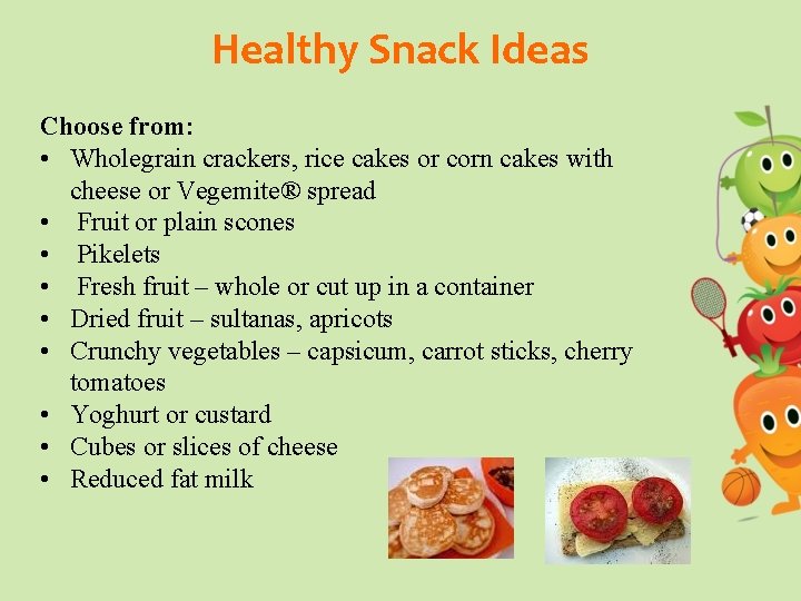 Healthy Snack Ideas Choose from: • Wholegrain crackers, rice cakes or corn cakes with