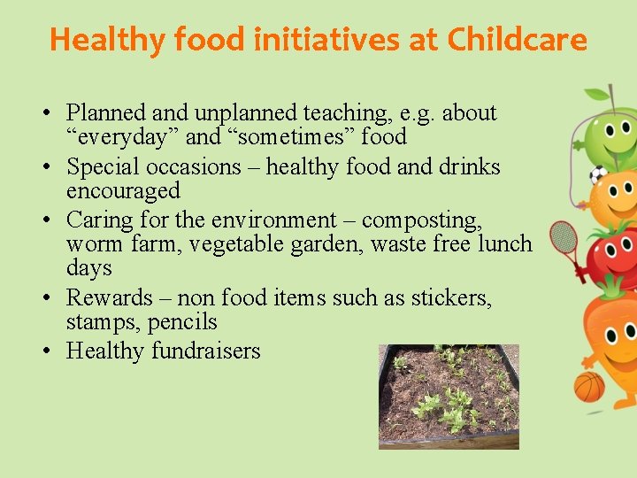 Healthy food initiatives at Childcare • Planned and unplanned teaching, e. g. about “everyday”
