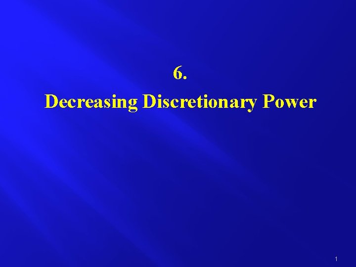 6. Decreasing Discretionary Power 1 