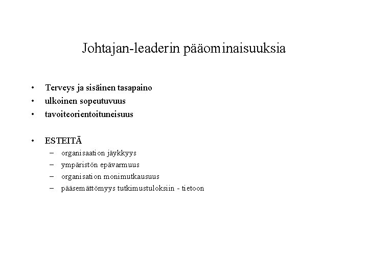 Johtajan-leaderin pääominaisuuksia • • • Terveys ja sisäinen tasapaino ulkoinen sopeutuvuus tavoiteorientoituneisuus • ESTEITÄ Johtajan-leaderin pääominaisuuksia • • • Terveys ja sisäinen tasapaino ulkoinen sopeutuvuus tavoiteorientoituneisuus • ESTEITÄ