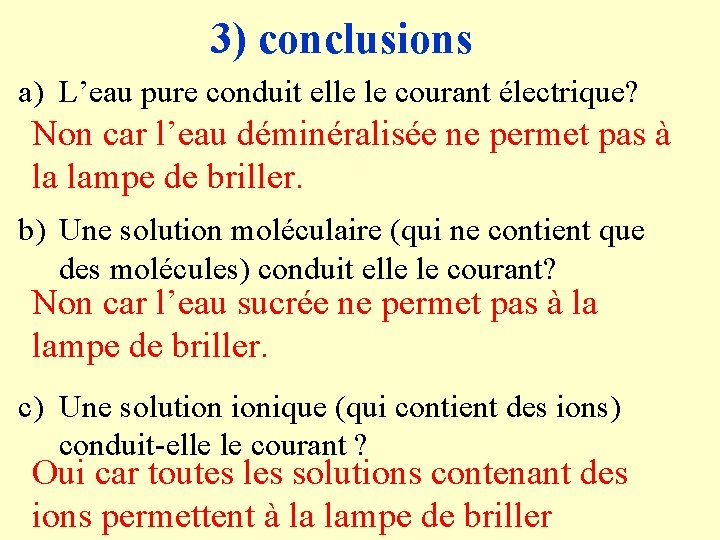 3) conclusions a) L’eau pure conduit elle le courant électrique? Non car l’eau déminéralisée