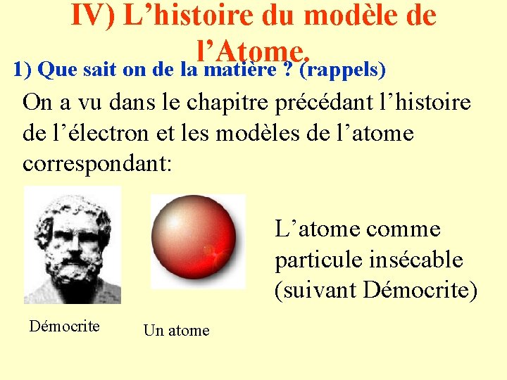 IV) L’histoire du modèle de l’Atome. 1) Que sait on de la matière ?