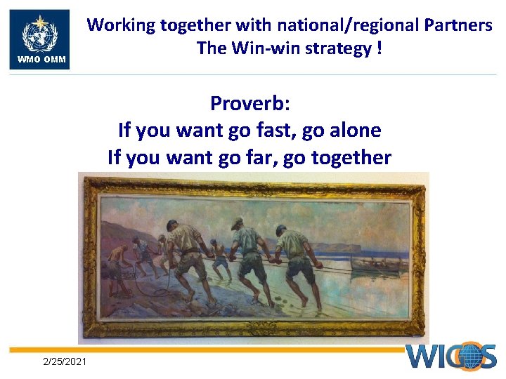 WMO OMM Working together with national/regional Partners The Win-win strategy ! Proverb: If you