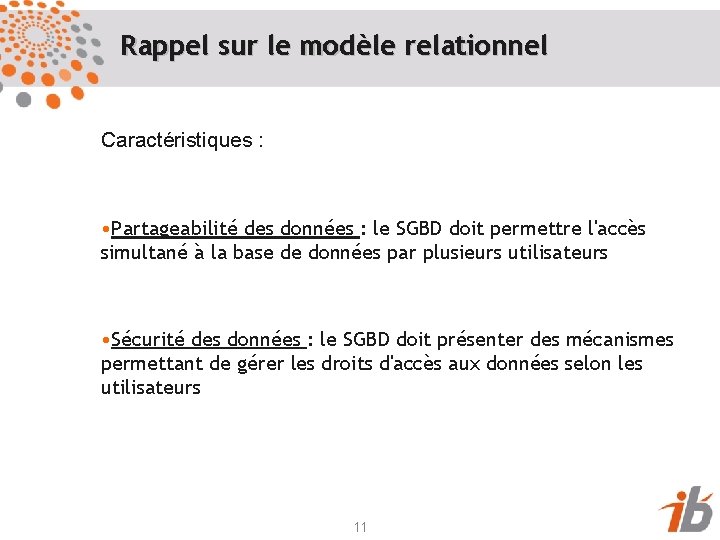 Rappel sur le modèle relationnel Caractéristiques : • Partageabilité des données : le SGBD