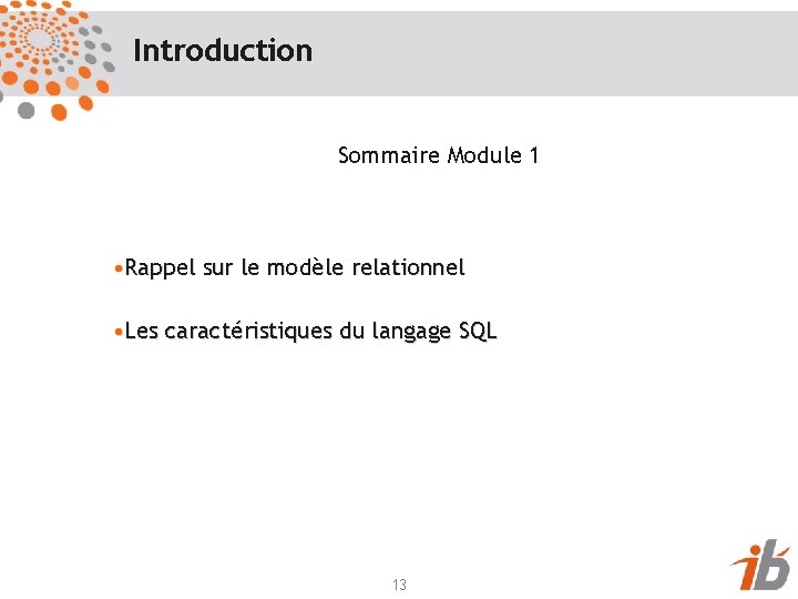 Introduction Sommaire Module 1 • Rappel sur le modèle relationnel • Les caractéristiques du