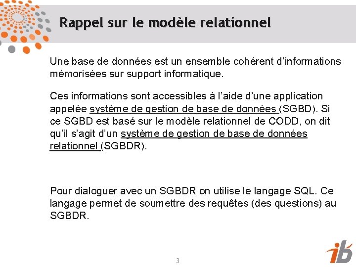 Rappel sur le modèle relationnel Une base de données est un ensemble cohérent d’informations