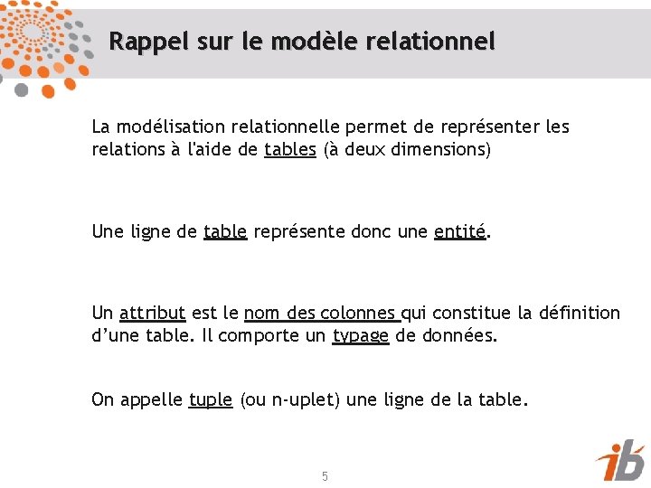 Rappel sur le modèle relationnel La modélisation relationnelle permet de représenter les relations à