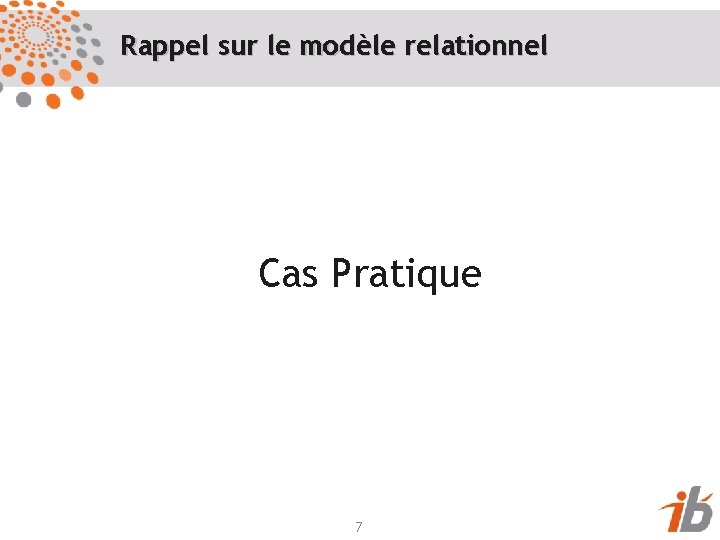 Rappel sur le modèle relationnel Cas Pratique 7 