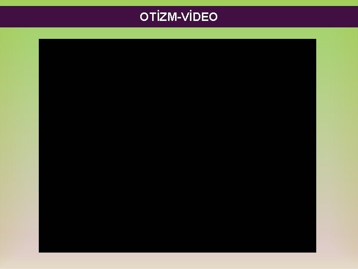 OTİZM-VİDEO OTİZM-VİDEO