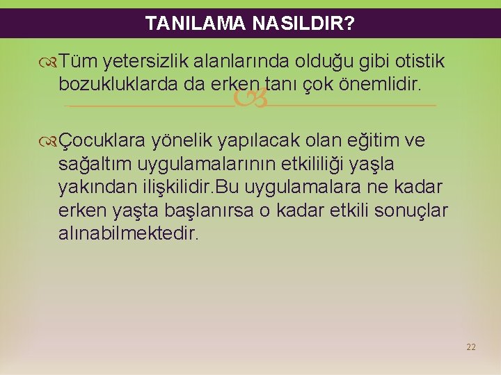 TANILAMA NASILDIR? Tüm yetersizlik alanlarında olduğu gibi otistik bozukluklarda da erken tanı çok önemlidir.