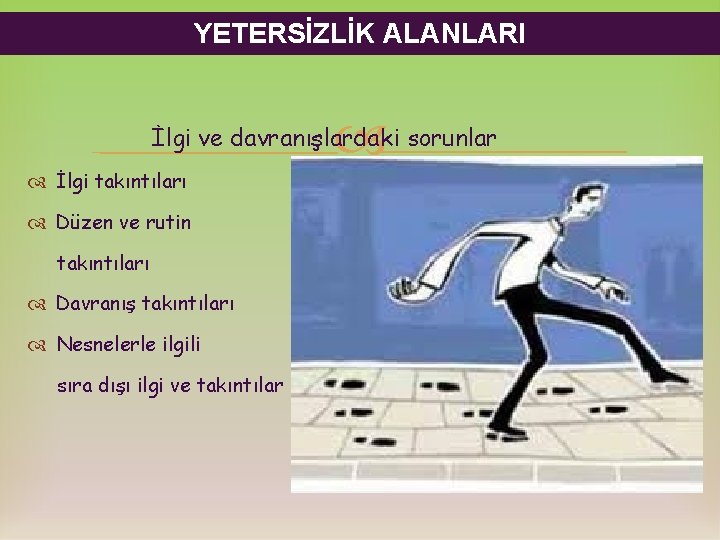 YETERSİZLİK ALANLARI İlgi ve davranışlardaki sorunlar İlgi takıntıları Düzen ve rutin takıntıları Davranış takıntıları