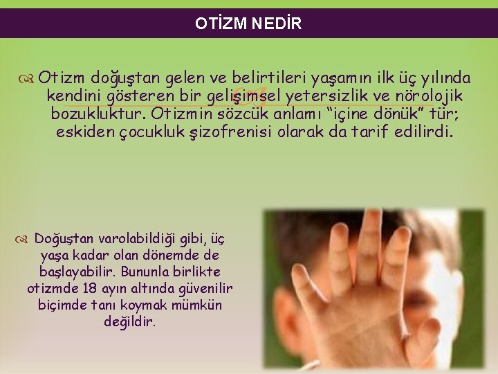OTİZM NEDİR Otizm doğuştan gelen ve belirtileri yaşamın ilk üç yılında kendini gösteren bir OTİZM NEDİR Otizm doğuştan gelen ve belirtileri yaşamın ilk üç yılında kendini gösteren bir
