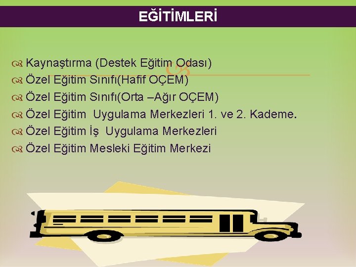 EĞİTİMLERİ Kaynaştırma (Destek Eğitim Odası) Özel Eğitim Sınıfı(Hafif OÇEM) Özel Eğitim Sınıfı(Orta –Ağır OÇEM) EĞİTİMLERİ Kaynaştırma (Destek Eğitim Odası) Özel Eğitim Sınıfı(Hafif OÇEM) Özel Eğitim Sınıfı(Orta –Ağır OÇEM)
