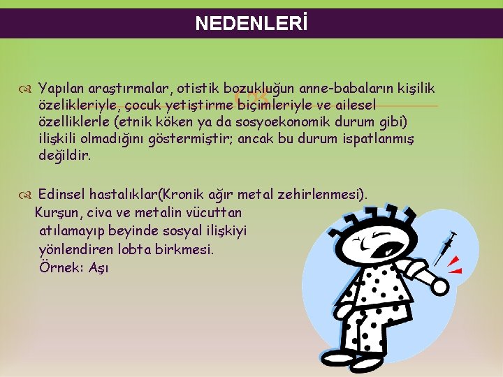 NEDENLERİ Yapılan araştırmalar, otistik bozukluğun anne-babaların kişilik özelikleriyle, çocuk yetiştirme biçimleriyle ve ailesel özelliklerle