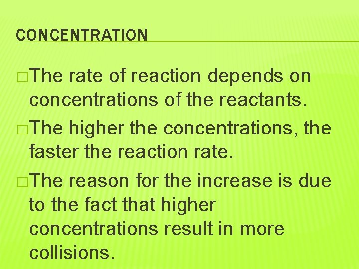 CONCENTRATION �The rate of reaction depends on concentrations of the reactants. �The higher the