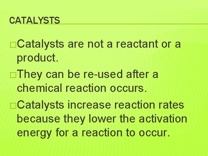 CATALYSTS �Catalysts are not a reactant or a product. �They can be re-used after