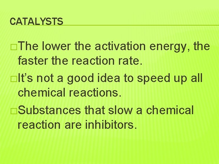 CATALYSTS �The lower the activation energy, the faster the reaction rate. �It’s not a