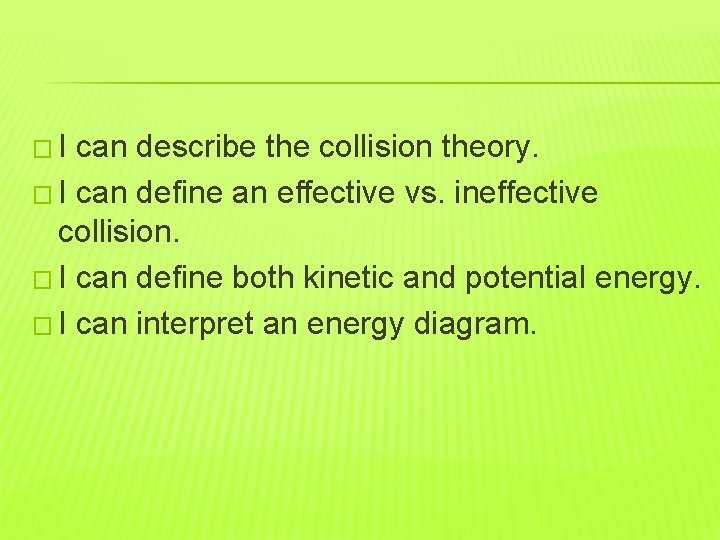 �I can describe the collision theory. � I can define an effective vs. ineffective