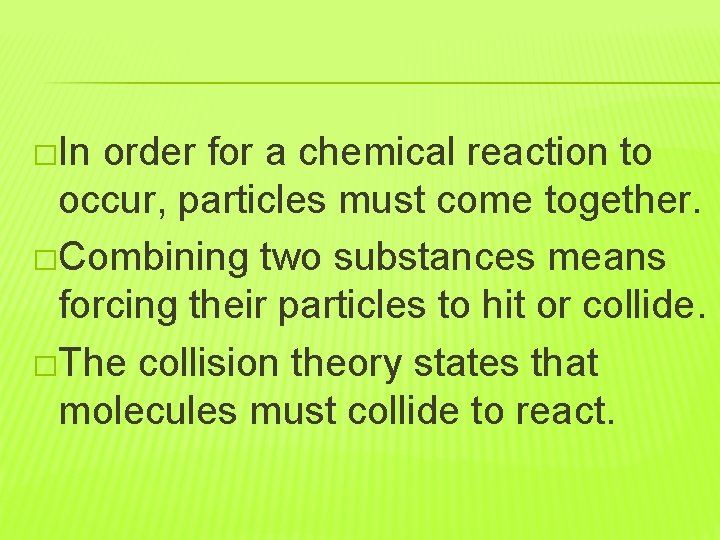 �In order for a chemical reaction to occur, particles must come together. �Combining two