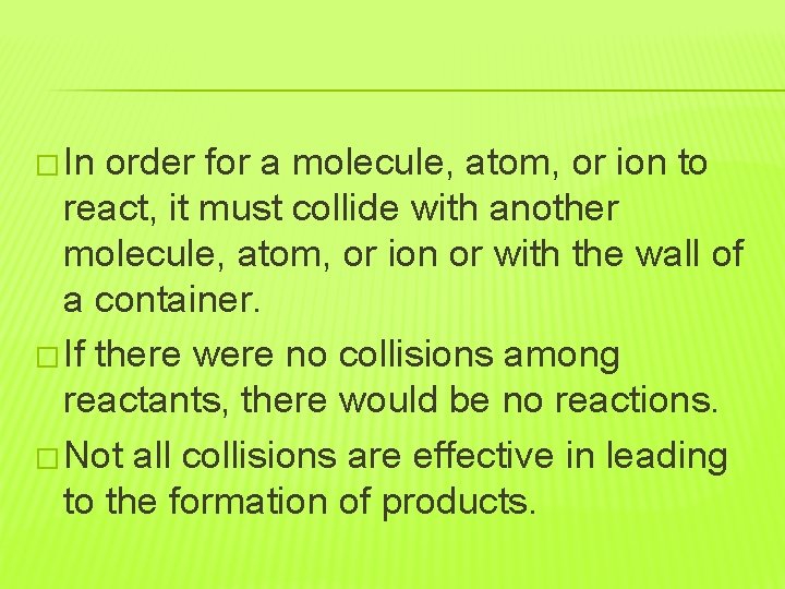 � In order for a molecule, atom, or ion to react, it must collide