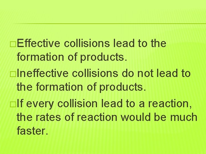 �Effective collisions lead to the formation of products. �Ineffective collisions do not lead to