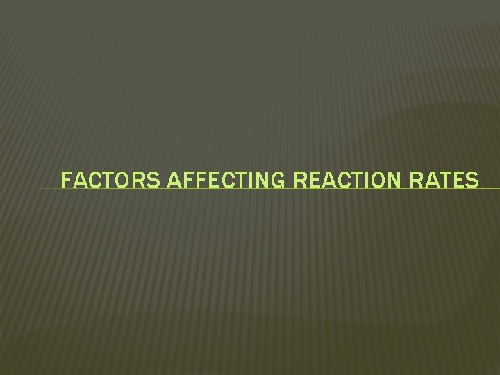 FACTORS AFFECTING REACTION RATES 