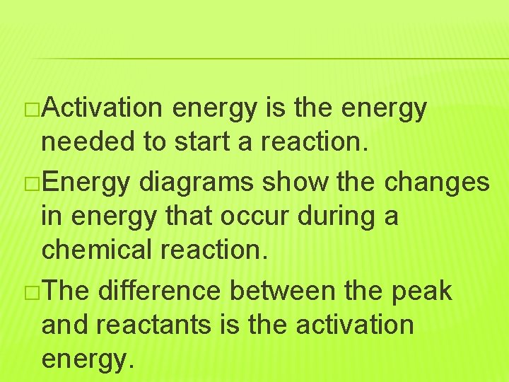 �Activation energy is the energy needed to start a reaction. �Energy diagrams show the